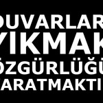 Duvarları Yıkmak Özgürlüğü Yaratmaktır